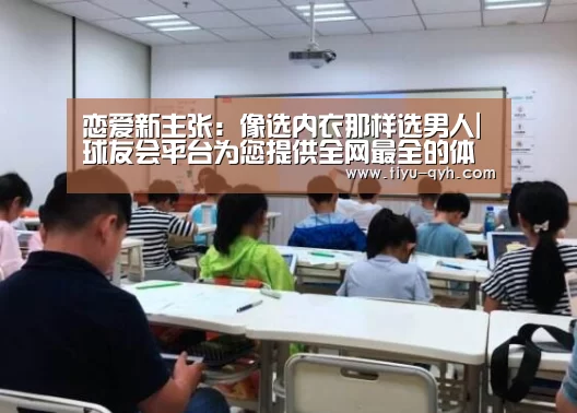 恋爱新主张:像选内衣那样选男人|球友会平台为您提供全网最全的体育赛事直播与专业的在线投注服务。高赔率、安全快捷,立即注册体验!(图1) 球友会平台为您提供全网最全的体育赛事直播与专业的在线投注服务。高赔率、安全快捷,立即注册体验!